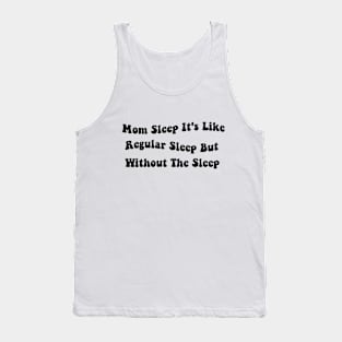 Mom Sleep It's Like Regular Sleep But Without The Sleep Mom Sleep Definition Tank Top